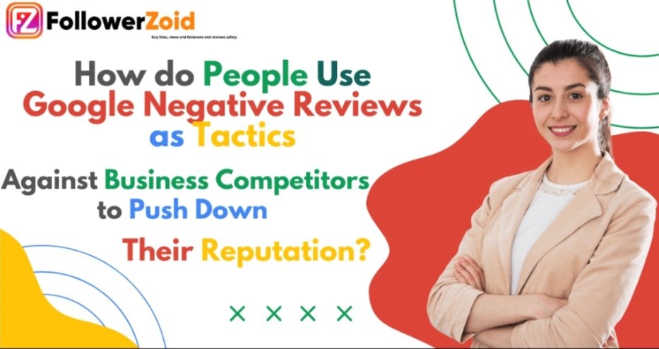 How do People Use Google Negative Reviews As Tactics Against Business Competitors to Push Down their Reputation?